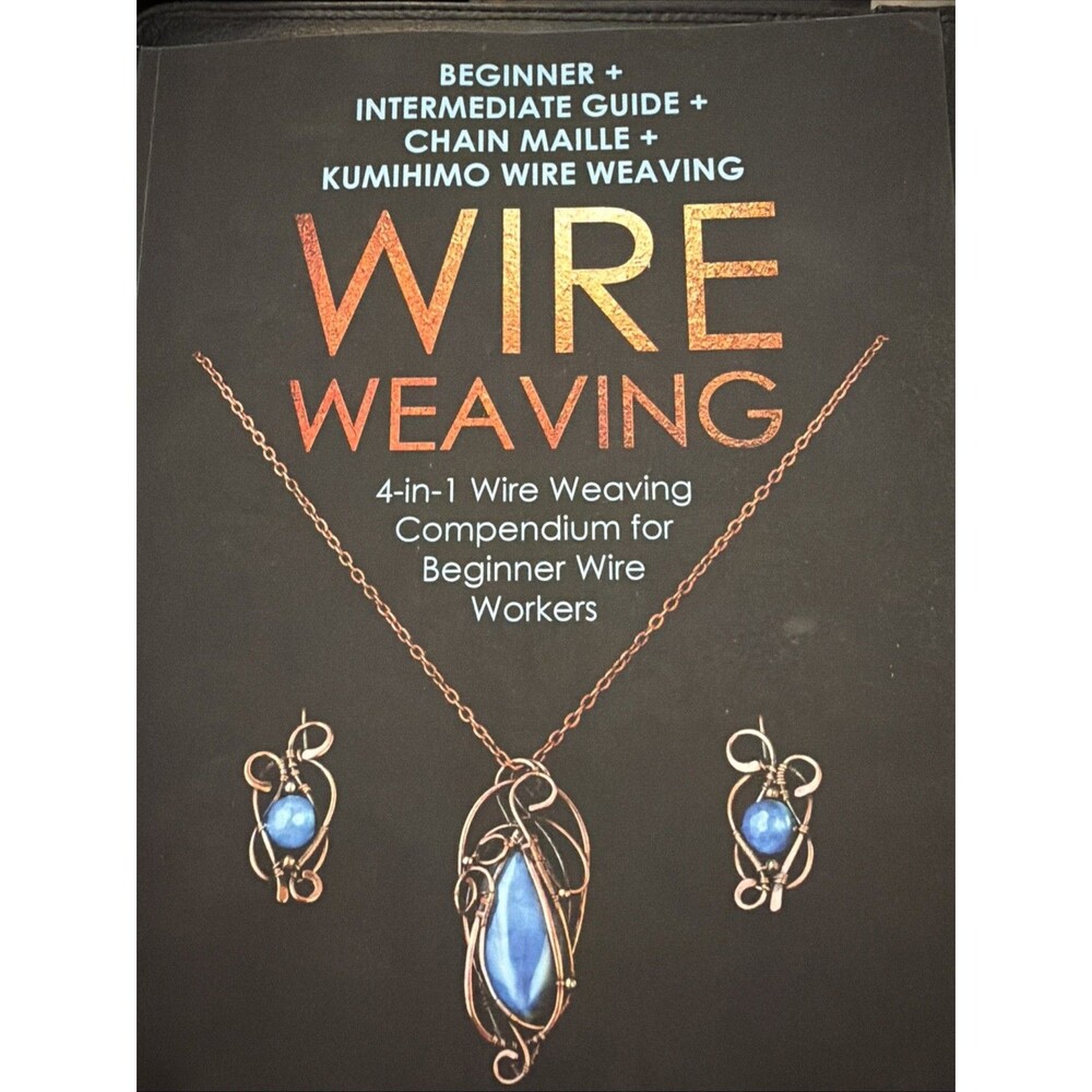 Wire Weaving: Beginner + Intermediate Guide + Chain Maille + Kumihimo Wire Weavi
